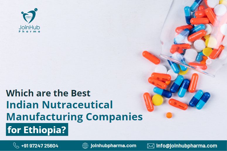 Which are the Best Indian Nutraceutical Manufacturing Companies for Ethiopia? | JoinHub-Pharma