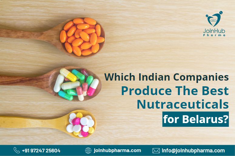 Which Indian Companies Produce The Best Nutraceuticals For Belarus? | JoinHub Pharma