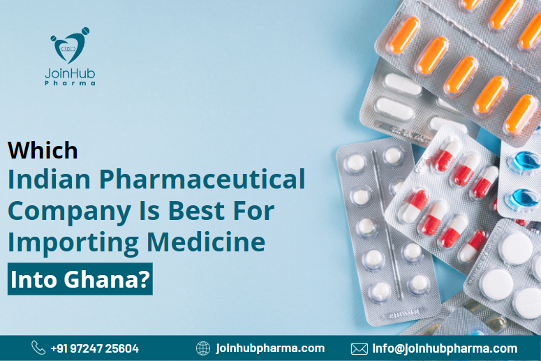 Which Indian pharmaceutical company is best for importing medicine into Ghana? | JoinHub Pharma