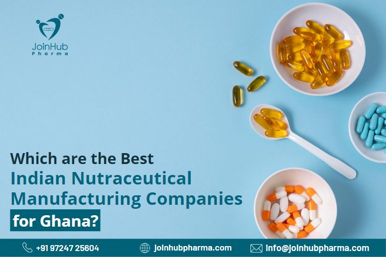 Which are the Best Indian Nutraceutical Manufacturing Companies for Ghana? | JoinHub Pharma