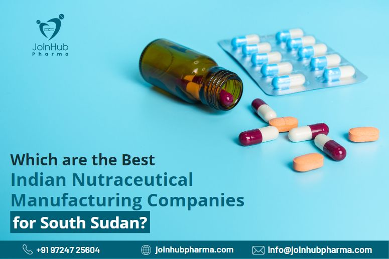 Which are the Best Indian Nutraceutical Manufacturing Companies for South Sudan? | JoinHub Pharma