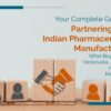 Your Complete Guide to Partnering with Indian Pharmaceutical Manufacturers- What Buyers from Venezuela, Algeria & Honduras Must Know