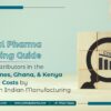 Global Pharma Sourcing Guide- How Distributors in the Philippines, Ghana, and Kenya Can Cut Costs by 30% with Indian Manufacturing