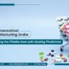 Pharmaceutical Manufacturing India: Supplying the Middle East with Quality Medicines