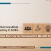 Top Nutraceutical Company in India: A Reliable Partner for Venezuela’s Health Industry