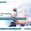 Why Latin America Relies on Pharmaceutical Exporters from India